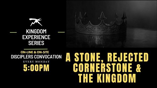 The Kingdom Experience: A Stone, Rejected Cornerstone and The Kingdom