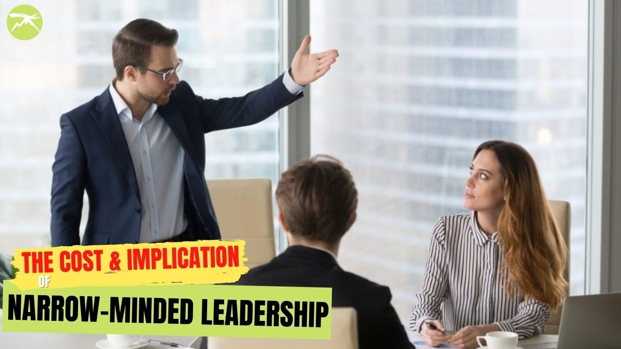 The Cost And Implication of Narrow-Minded Leadership
