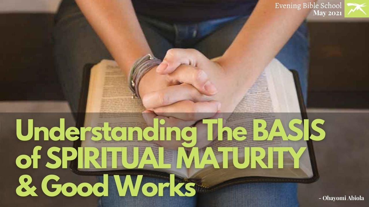 Understanding The Basis of Spiritual Maturity And Good Works