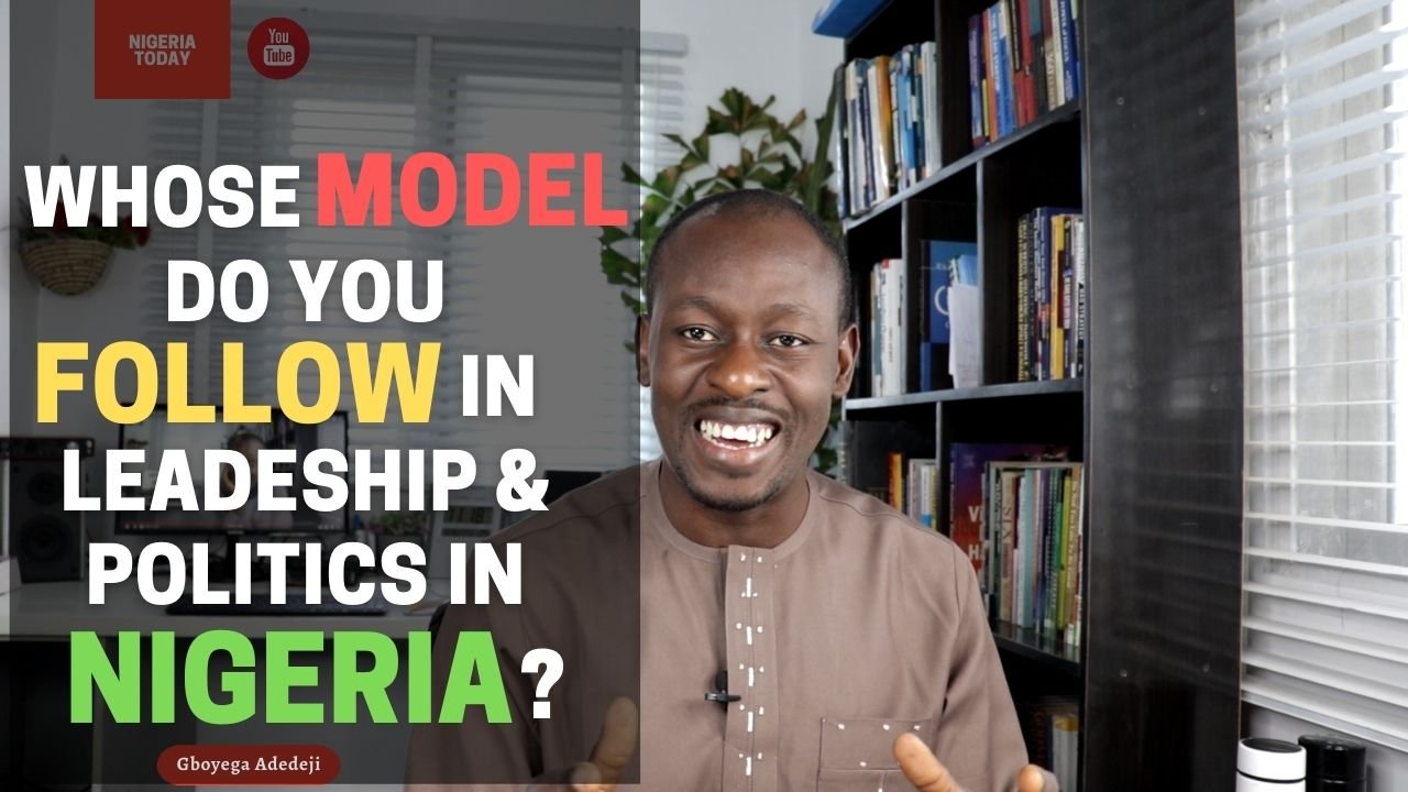 Whose MODEL Do You FOLLOW In Your Own Leadership, Governance & Politics In Nigeria?